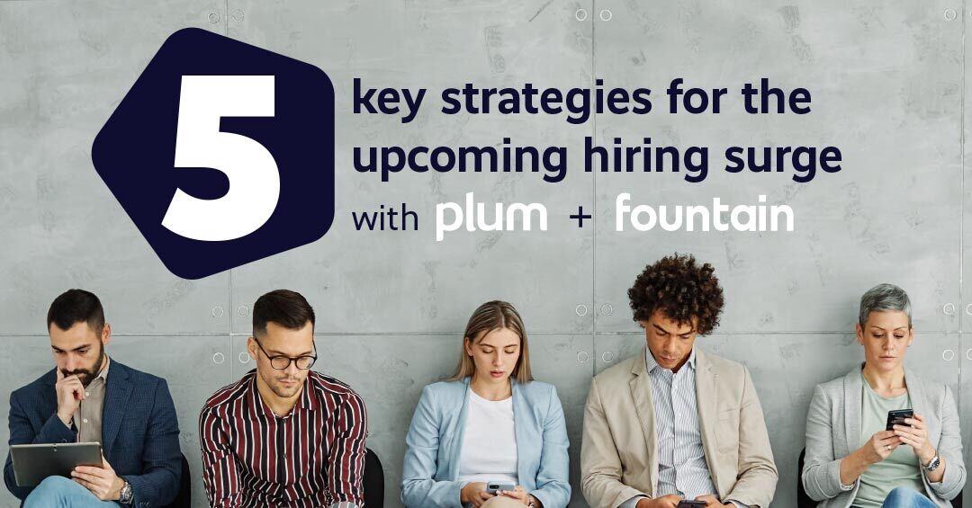 5 Key Strategies for the Upcoming Hiring Surge with Plum + Fountain