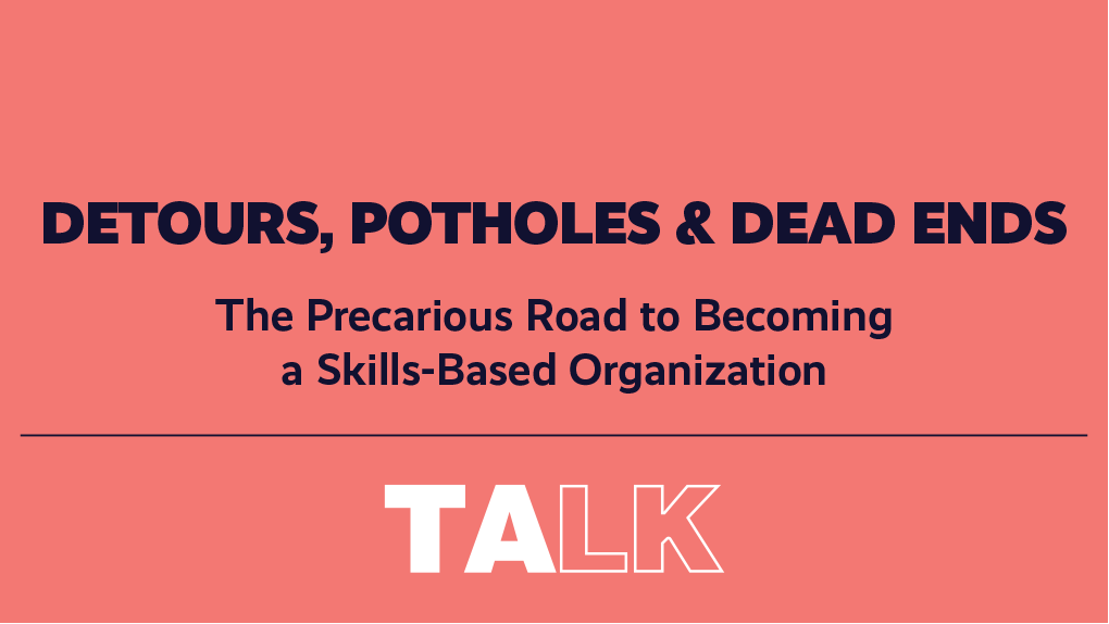 Detours, Potholes & Dead Ends: The Precarious Road to Becoming a Skills-Based Organization